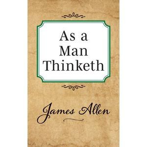 As a Man Thinketh -- James Allen